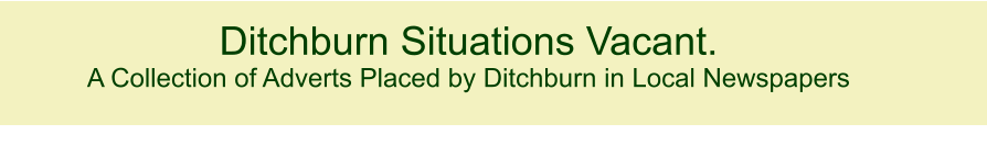 Ditchburn Situations Vacant. A Collection of Adverts Placed by Ditchburn in Local Newspapers    