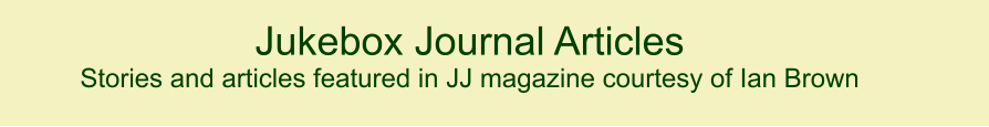 Jukebox Journal Articles Stories and articles featured in JJ magazine courtesy of Ian Brown   