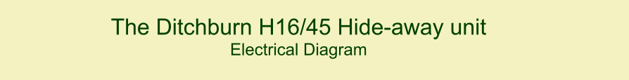 The Ditchburn H16/45 Hide-away unit  Electrical Diagram    